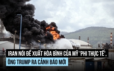 Iran nói đề xuất của Mỹ 'phi thực tế', ông Trump lặp lại đe dọa