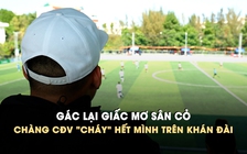 Gác lại giấc mơ sân cỏ vì chấn thương, cựu cầu thủ Trường ĐH Văn Lang 'cháy' hết mình trên khán đài