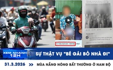 Xem nhanh 12h: Sự thật vụ 'bé gái bỏ nhà đi' ở Đồng Tháp | Mùa nắng nóng bất thường ở Nam bộ