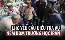 Liên Hợp Quốc kêu gọi điều tra vụ tấn công thảm khốc vào trường học Iran