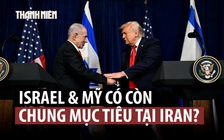 Mục tiêu của ông Trump và ông Netanyahu ở Iran có giống nhau?