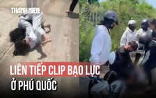 Xuất hiện thêm clip thiếu nữ ẩu đả tại nơi nam sinh lớp 10 bị đánh hội đồng ở Phú Quốc