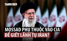 Mossad phải phụ thuộc CIA trong chiến dịch ám sát lãnh đạo Iran