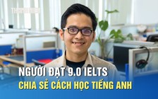 Người đạt 9.0 IELTS chia sẻ cách học tiếng Anh hiệu quả nhờ tư duy ‘đơn giản hóa’