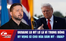 Tiêu điểm quốc tế 16.4: Ukraine lo Mỹ lơ là vì Trung Đông | Hy vọng gì cho hòa đàm Mỹ - Iran?