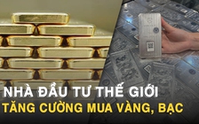 Nhà đầu tư thế giới tăng cường mua vàng, bạc