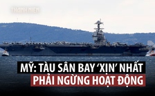 USS Ford phải sửa chữa 1 năm: Điều gì xảy ra với tàu sân bay tiên tiến nhất của Mỹ?