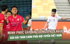 Minh Phúc gây ấn tượng ở V-League, giải bài toán cánh phải đội tuyển Việt Nam