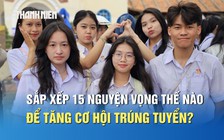 Sắp xếp 15 nguyện vọng thế nào để tăng cơ hội trúng tuyển?