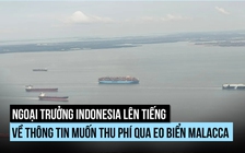 Ngoại trưởng Indonesia nói gì về khả năng thu phí tàu qua eo biển Malacca?
