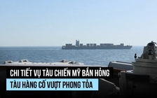 Tướng Mỹ kể chi tiết vụ bắn hỏng tàu hàng mang cờ Iran cố vượt phong tỏa