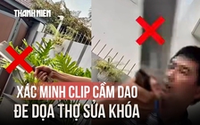 Xôn xao clip người đàn ông cầm dao đe dọa thợ sửa khóa ở TP.HCM