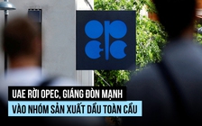 UAE rời OPEC, giáng đòn mạnh vào nhóm sản xuất dầu toàn cầu