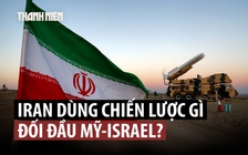 Iran dùng cách đánh nào đương đầu Mỹ - Israel?