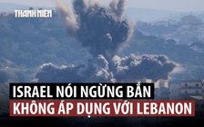 Israel tiếp tục tấn công Lebanon dù chấp nhận ngừng bắn với Iran