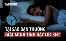 Hay giật mình thức giấc lúc 3 giờ sáng có đáng lo?