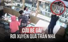 Thót tim khoảnh khắc cứu bé gái rơi xuyên qua trần thạch cao