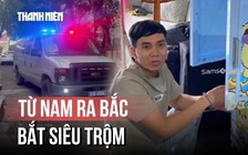 Vượt gần 2000 km truy bắt "siêu trộm" tài sản 1,5 tỉ đồng