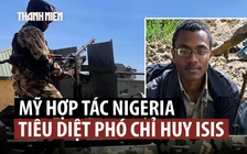Phó chỉ huy IS toàn cầu bị Mỹ, Nigeria hợp sức tiêu diệt