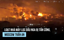 Ukraine tấn công hàng loạt nhà máy lọc dầu, Nga nói không ảnh hưởng