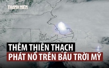 Thiên thạch phát nổ trên bầu trời, chấn động một vùng đông bắc Mỹ
