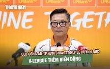 CLB Công an TP.HCM chia tay HLV Lê Huỳnh Đức, V-League thêm biến động