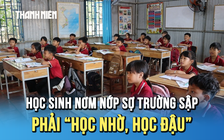Vướng quy hoạch bô xít: Trường học chực chờ sập, học sinh phải 'học nhờ, học đậu'