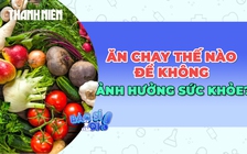 Ăn chay như thế nào để không ảnh hưởng đến sức khỏe?