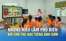 Những hiểu lầm phổ biến khi cho trẻ học tiếng Anh sớm