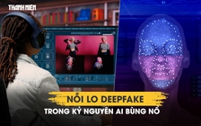 Nỗi lo deepfake trong kỷ nguyên AI bùng nổ
