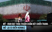 Mỹ - Iran đạt thỏa thuận chấm dứt chiến tranh, giá dầu giảm