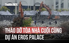 Tháo dỡ tòa nhà cuối cùng của dự án Eros Palace
