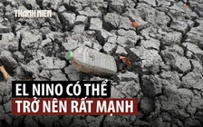El Nino đã hình thành, có thể mạnh nhất trong 70 năm