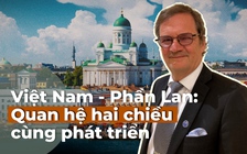 Quan hệ đối tác chiến lược Việt Nam - Phần Lan: 'Con đường hai chiều' hiệu quả