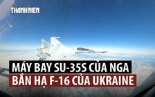 Máy bay Su-35S Nga bắn hạ F-16 của Ukraine từ hơn 40 km?