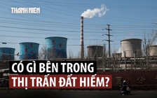 Thị trấn nắm giữ sức mạnh đất hiếm của Trung Quốc