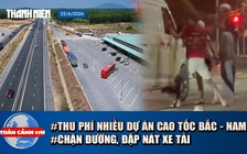 Toàn cảnh 17h: Lý do vụ chặn đường, đập nát xe tải | Sắp thu phí nhiều dự án cao tốc Bắc - Nam
