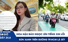 Xem nhanh 20h ngày 24.6: Hoa hậu Bảo Ngọc thừa nhận dùng AI chỉnh sửa trúng tuyển | Sơn xanh trên đường TP.HCM là gì?