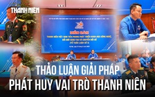 Đại hội Đoàn toàn quốc lần thứ XIII: Thảo luận giải pháp phát huy vai trò thanh niên