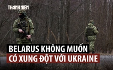 Tổng thống Lukashenko cảnh báo Ukraine không nên lôi kéo Belarus vào xung đột
