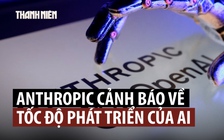 Lo ngại AI tiên tiến vượt kiểm soát, Anthropic kêu gọi ngừng phát triển
