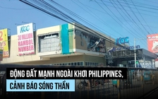 Động đất mạnh ngoài khơi Philippines, cảnh báo sóng thần