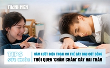 Bản tin sức khỏe 10.6: Nằm lướt điện thoại có thể đau cột sống | Thói quen 'chấm chấm' gây hại thận