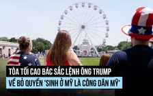 Ông Trump thua Tòa Tối cao trong 'trận chiến' quyền công dân theo nơi sinh