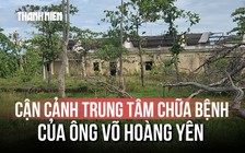 Trung tâm chữa bệnh của 'thần y' Võ Hoàng Yên giờ ra sao sau 10 năm bỏ hoang?