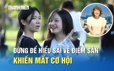 Đừng để hiểu sai về điểm sàn khiến mất cơ hội trúng tuyển