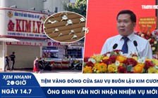 Xem nhanh 20h ngày 14.7: Tiệm vàng đóng cửa sau vụ buôn lậu kim cương | Trung tướng Đinh Văn Nơi nhận nhiệm vụ mới 