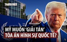 Mỹ xem Tòa án Hình sự quốc tế là 'mối đe dọa', tìm cách giải tán