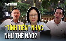 Đo ‘mét vuông’ tính tiền bản quyền nhạc: Quy định cũ đã tới lúc tuân thủ nghiêm