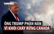 Dự chung kết World Cup, ông Trump không quên nhắc Canada xử lý khói cháy rừng